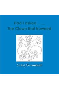 Dad I Asked......the Clown That Frowned