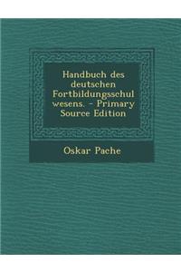 Handbuch Des Deutschen Fortbildungsschulwesens.