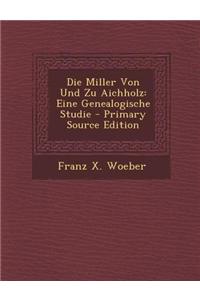 Die Miller Von Und Zu Aichholz: Eine Genealogische Studie