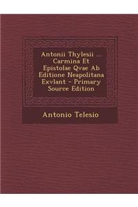 Antonii Thylesii ... Carmina Et Epistolae Qvae AB Editione Neapolitana Exvlant - Primary Source Edition