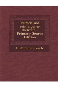 Deutschland, Sein Eigener Richter! - Primary Source Edition