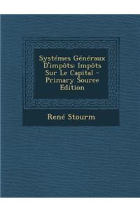 Systemes Generaux D'Impots: Impots Sur Le Capital - Primary Source Edition