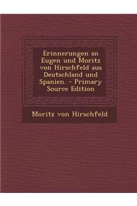 Erinnerungen an Eugen Und Moritz Von Hirschfeld Aus Deutschland Und Spanien.