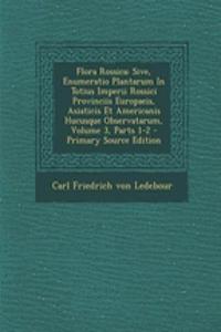 Flora Rossica: Sive, Enumeratio Plantarum in Totius Imperii Rossici Provinciis Europaeis, Asiaticis Et Americanis Hucusque Observatarum, Volume 3, Parts 1-2