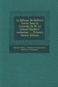 La Defense de Belfort: Ecrite Sous Le Controle de M. Le Colonel Denfert-Rochereau...