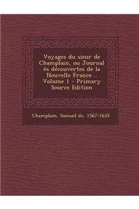 Voyages du sieur de Champlain, ou Journal ès découvertes de la Nouvelle France .. Volume 1