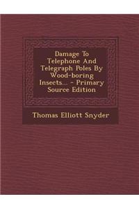 Damage to Telephone and Telegraph Poles by Wood-Boring Insects...