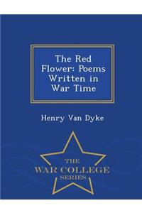 The Red Flower: Poems Written in War Time - War College Series