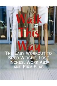 Walk This Way - The Easy Workout to Shed Weight, Lose Inches, Work Abs and Firm Flab
