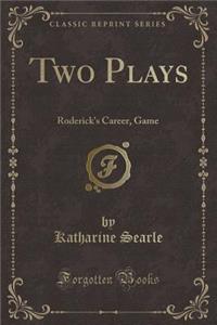 Two Plays: Roderick's Career, Game (Classic Reprint)