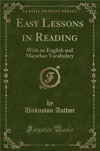 Easy Lessons in Reading: With an English and Marathee Vocabulary (Classic Reprint)