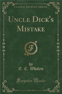 Uncle Dick's Mistake (Classic Reprint)