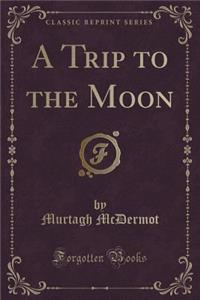 A Trip to the Moon (Classic Reprint)