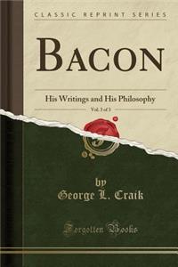 Bacon, Vol. 3 of 3: His Writings and His Philosophy (Classic Reprint)