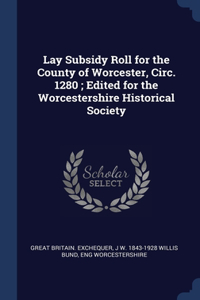 Lay Subsidy Roll for the County of Worcester, Circ. 1280; Edited for the Worcestershire Historical Society