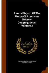Annual Report of the Union of American Hebrew Congregations, Volume 3