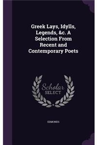 Greek Lays, Idylls, Legends, &c. A Selection From Recent and Contemporary Poets