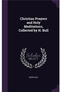 Christian Prayers and Holy Meditations, Collected by H. Bull