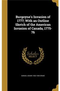 Burgoyne's Invasion of 1777; With an Outline Sketch of the American Invasion of Canada, 1775-76
