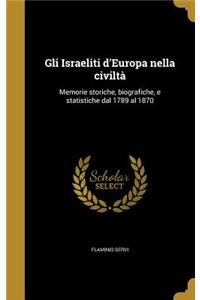 Gli Israeliti d'Europa nella civiltà: Memorie storiche, biografiche, e statistiche dal 1789 al 1870