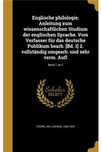 Englische Philologie. Anleitung Zum Wissenschaftlichen Studium Der Englischen Sprache. Vom Verfasser Fur Das Deutsche Publikum Bearb. [Bd. 1] 2. Vollstandig Umgearb. Und Sehr Verm. Aufl; Band 1, PT.2