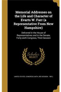 Memorial Addresses on the Life and Character of Evarts W. Farr (a Representative From New Hampshire)