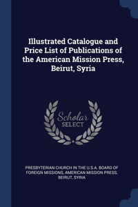 Illustrated Catalogue and Price List of Publications of the American Mission Press, Beirut, Syria