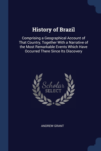 History of Brazil: Comprising a Geographical Account of That Country, Together With a Narrative of the Most Remarkable Events Which Have Occurred There Since Its Disco