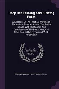 Deep-sea Fishing And Fishing Boats: An Account Of The Practical Working Of The Various Fisheries Around The British Islands. With Illustrations And Descriptions Of The Boats, Nets, And