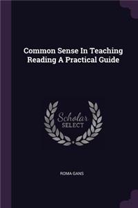 Common Sense in Teaching Reading a Practical Guide