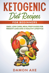 Ketogenic Diet Recipes for Beginners Easy, Low Carb, Meal Prep Guide For Weight Loss And A Healthy lifestyle