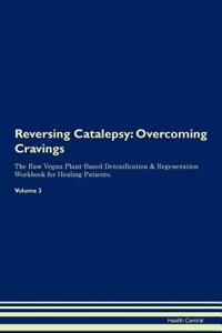 Reversing Catalepsy: Overcoming Cravings the Raw Vegan Plant-Based Detoxification & Regeneration Workbook for Healing Patients. Volume 3