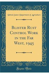 Blister Rust Control Work in the Far West, 1945 (Classic Reprint)