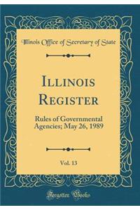 Illinois Register, Vol. 13: Rules of Governmental Agencies; May 26, 1989 (Classic Reprint)