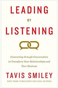 Leading by Listening: Connecting Through Conversation to Transform Your Relationships and Your Business