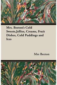 Mrs. Beeton's Cold Sweets, Jellies, Creams, Fruit Dishes, Cold Puddings and Ices