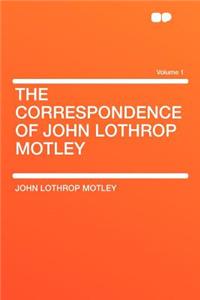 The Correspondence of John Lothrop Motley Volume 1