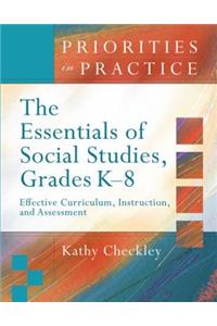 The Essentials of Social Studies, Grades K-8: Effective Curriculum, Instruction, and Assessment (Priorities in Practice)