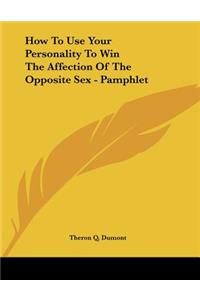 How To Use Your Personality To Win The Affection Of The Opposite Sex - Pamphlet