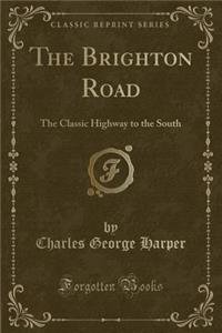 The Brighton Road: The Classic Highway to the South (Classic Reprint)