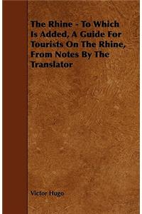 Rhine - To Which Is Added, A Guide For Tourists On The Rhine, From Notes By The Translator