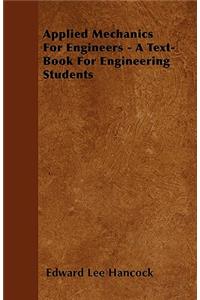 Applied Mechanics For Engineers - A Text-Book For Engineering Students