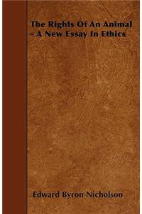 The Rights Of An Animal - A New Essay In Ethics