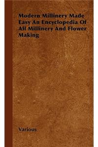 Modern Millinery Made Easy an Encyclopedia of All Millinery and Flower Making