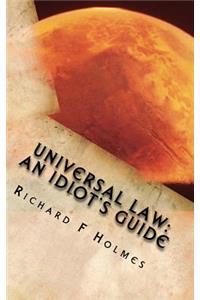 Universal Law: An Idiot's Guide: An Idiot's Guide