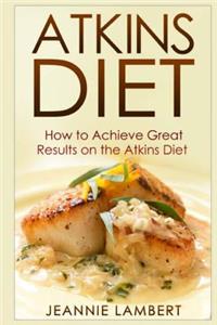 Atkins Diet: How to Achieve Great Results on the Atkins Diet