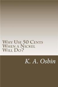 Why Use 50 Cents When a Nickel Will Do?
