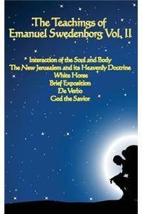 Teachings of Emanuel Swedenborg Vol. II: White Horse, Brief Exposition, De Verbo, God the Savior, Interaction of the Soul and Body, The New Jerusalem and its Heavenly Doctrine