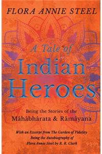 Tale of Indian Heroes; Being the Stories of the Mâhâbhârata and Râmâyana