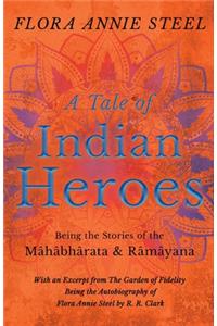 A Tale of Indian Heroes; Being the Stories of the Mâhâbhârata and Râmâyana